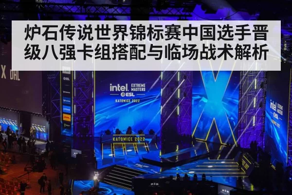 炉石传说世界锦标赛中国选手晋级八强卡组搭配与临场战术解析